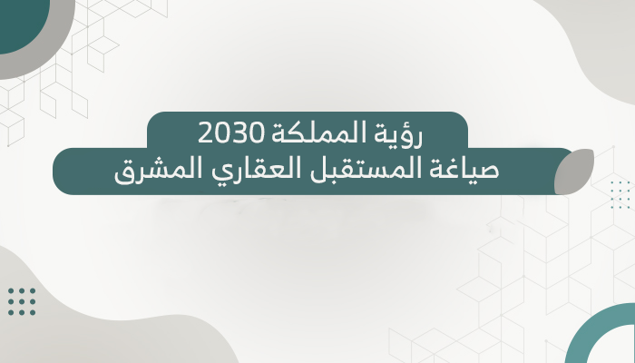 رؤية المملكة 2030 … صياغة المستقبل العقاري المشرق